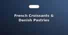 French Croissants & Danish Pastries