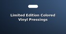 Limited Edition Colored Vinyl Pressings