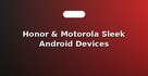 Honor & Motorola Sleek Android Devices