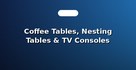 Coffee Tables, Nesting Tables & TV Consoles
