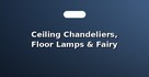 Ceiling Chandeliers, Floor Lamps & Fairy Lights