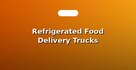 Refrigerated Food Delivery Trucks
