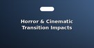 Horror & Cinematic Transition Impacts