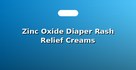 Zinc Oxide Diaper Rash Relief Creams