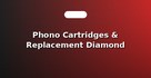 Phono Cartridges & Replacement Diamond Stylus Needles