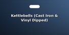 Kettlebells (Cast Iron & Vinyl Dipped)