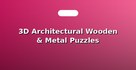 3D Architectural Wooden & Metal Puzzles