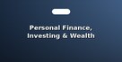 Personal Finance, Investing & Wealth Guides