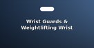 Wrist Guards & Weightlifting Wrist Wraps