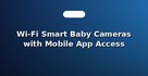 Wi-Fi Smart Baby Cameras with Mobile App Access