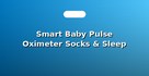 Smart Baby Pulse Oximeter Socks & Sleep Trackers