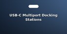 USB-C Multiport Docking Stations