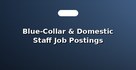 Blue-Collar & Domestic Staff Job Postings