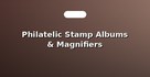 Philatelic Stamp Albums & Magnifiers