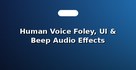 Human Voice Foley, UI & Beep Audio Effects