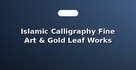 Islamic Calligraphy Fine Art & Gold Leaf Works