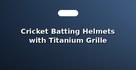 Cricket Batting Helmets with Titanium Grille