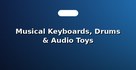Musical Keyboards, Drums & Audio Toys