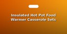 Insulated Hot Pot Food Warmer Casserole Sets