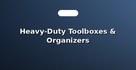 Heavy-Duty Toolboxes & Organizers