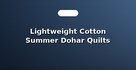 Lightweight Cotton Summer Dohar Quilts