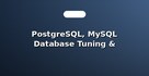 PostgreSQL, MySQL Database Tuning & Optimization