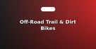 Off-Road Trail & Dirt Bikes