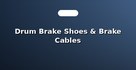 Drum Brake Shoes & Brake Cables
