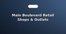 Main Boulevard Retail Shops & Outlets
