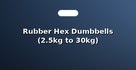 Rubber Hex Dumbbells (2.5kg to 30kg)