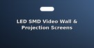 LED SMD Video Wall & Projection Screens