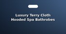 Luxury Terry Cloth Hooded Spa Bathrobes