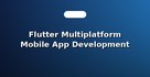 Flutter Multiplatform Mobile App Development