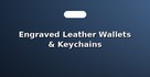 Engraved Leather Wallets & Keychains