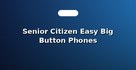 Senior Citizen Easy Big Button Phones