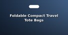 Foldable Compact Travel Tote Bags