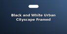 Black and White Urban Cityscape Framed Photographs