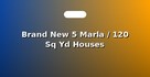 Brand New 5 Marla / 120 Sq Yd Houses