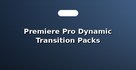 Premiere Pro Dynamic Transition Packs