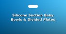 Silicone Suction Baby Bowls & Divided Plates