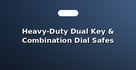 Heavy-Duty Dual Key & Combination Dial Safes