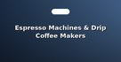 Espresso Machines & Drip Coffee Makers
