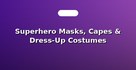 Superhero Masks, Capes & Dress-Up Costumes