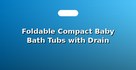Foldable Compact Baby Bath Tubs with Drain