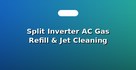 Split Inverter AC Gas Refill & Jet Cleaning