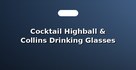 Cocktail Highball & Collins Drinking Glasses