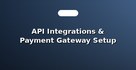 API Integrations & Payment Gateway Setup