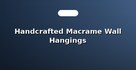 Handcrafted Macrame Wall Hangings