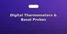 Digital Thermometers & Basal Probes