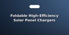 Foldable High-Efficiency Solar Panel Chargers